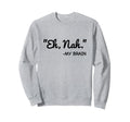 Eh Nah My Brain Funny Adhd Anxiety Sweatshirt - Minimalist Print Unisex - T-Shirt, Sweatshirt, Hoodie