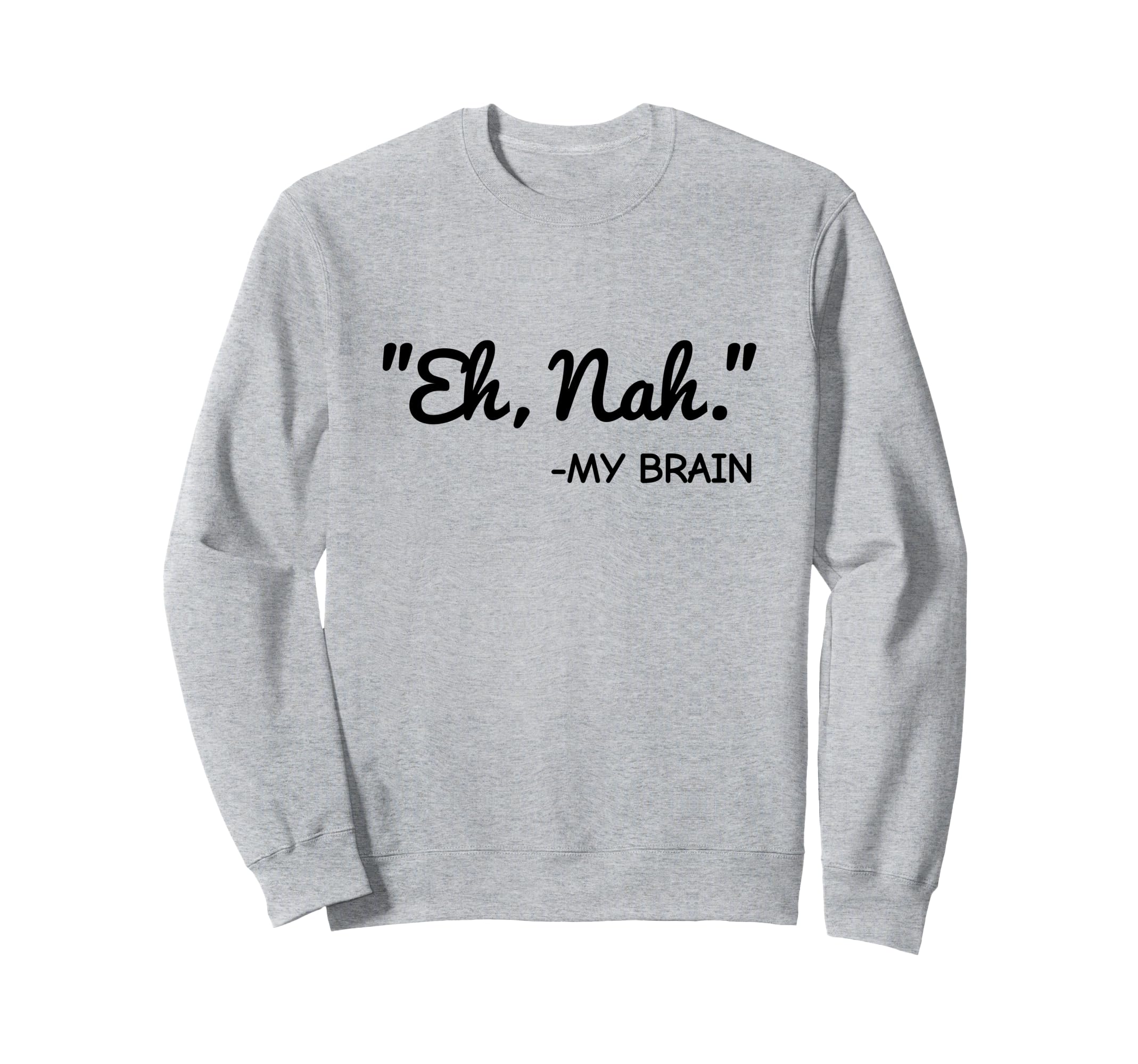 Eh Nah My Brain Funny Adhd Anxiety Sweatshirt - Minimalist Print Unisex - T-Shirt, Sweatshirt, Hoodie
