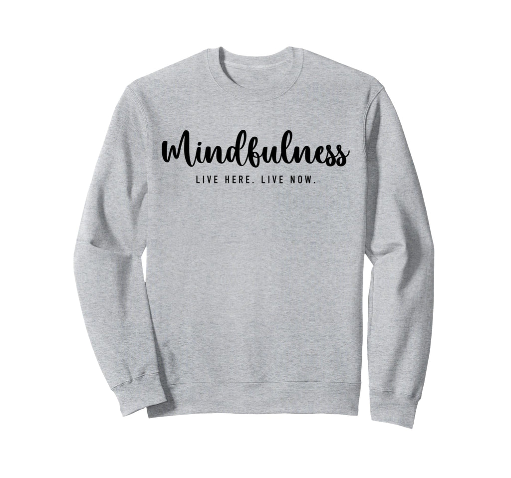 Mindfulness Live Here Live Now Sweatshirt - Streetwear Style for Adults - T-Shirt, Sweatshirt, Hoodie