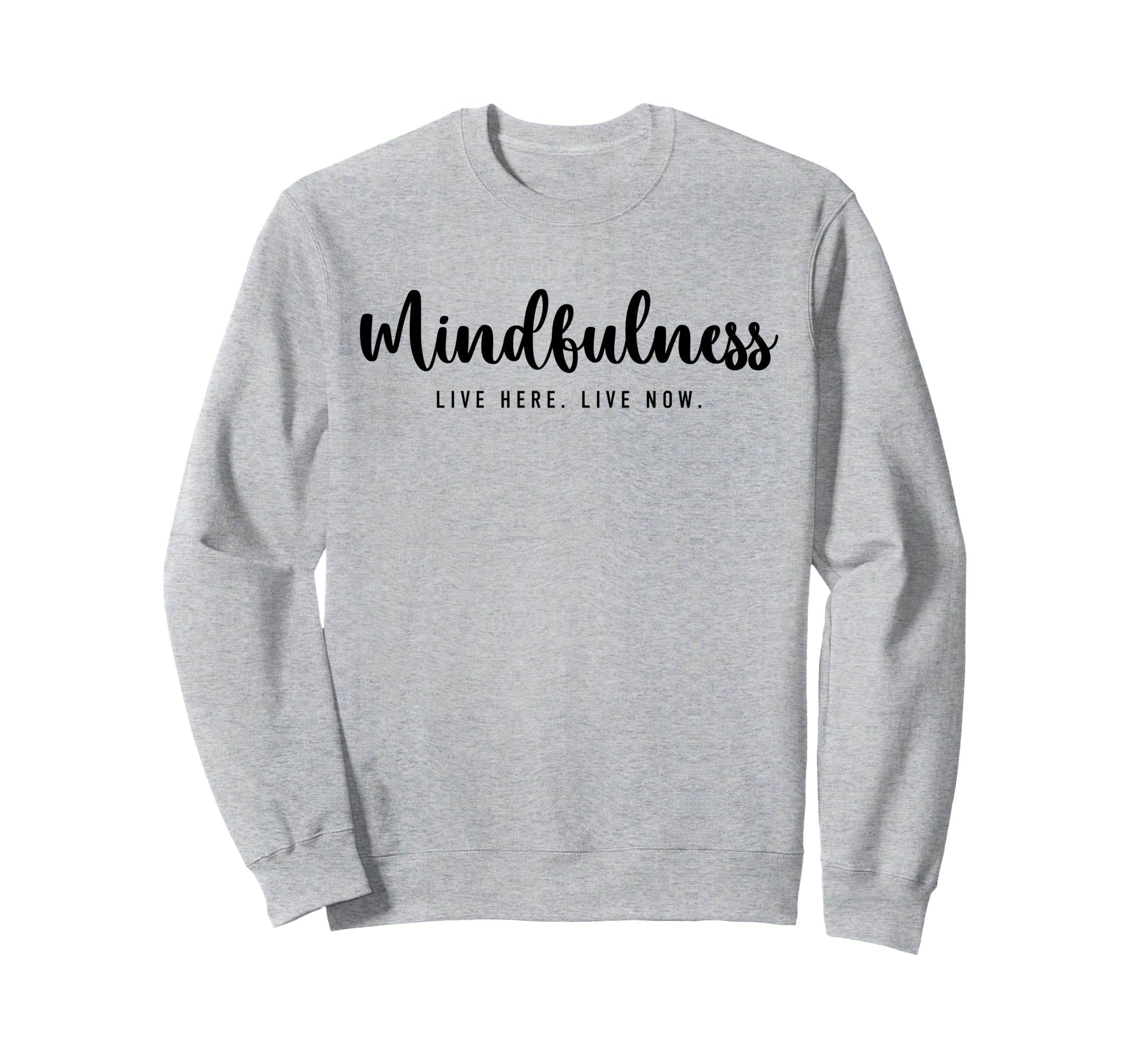Mindfulness Live Here Live Now Sweatshirt - Streetwear Style for Adults - T-Shirt, Sweatshirt, Hoodie