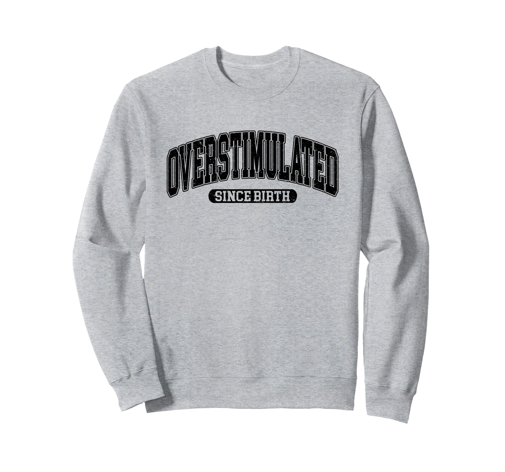 Overstimulated Since Birth Sweatshirt - Casual Everyday Wear for Adults - T-Shirt, Sweatshirt, Hoodie