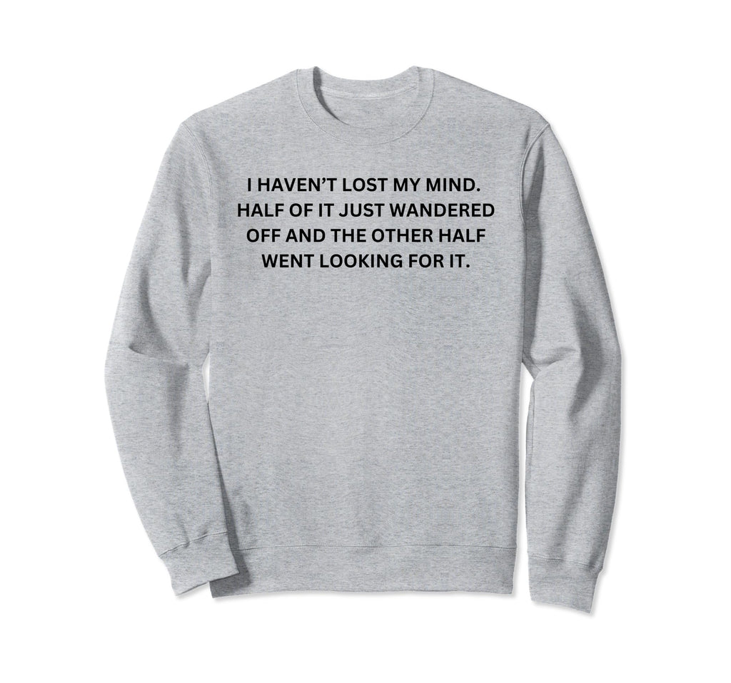Funny Sarcastic I Havent Lost My Sweatshirt - Aesthetic Graphic Men Women - T-Shirt, Sweatshirt, Hoodie