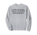 Funny Sarcastic I Havent Lost My Sweatshirt - Aesthetic Graphic Men Women - T-Shirt, Sweatshirt, Hoodie