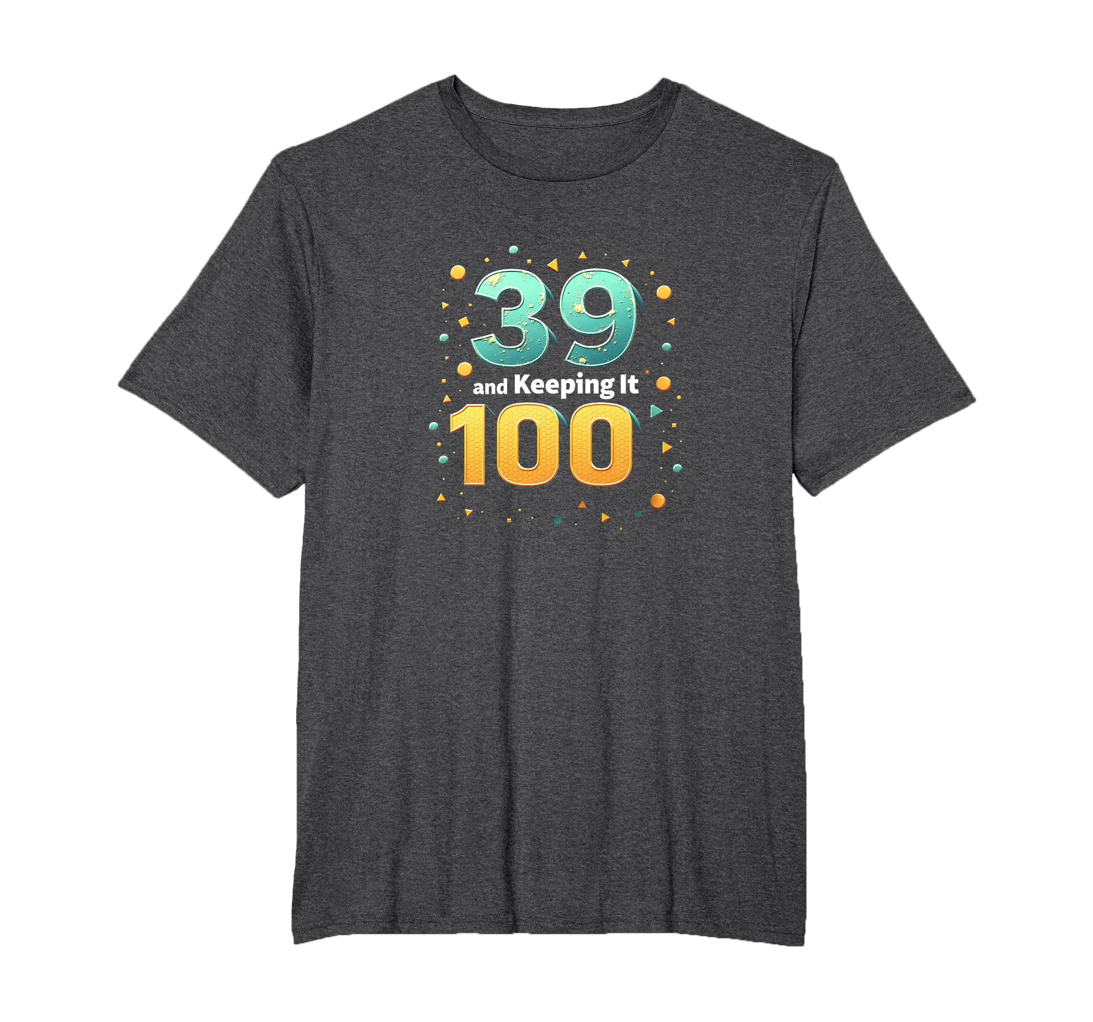 39 And Keeping It 100 Birthday Gift T-Shirt - Minimalist Print Unisex - T-Shirt, Sweatshirt, Hoodie