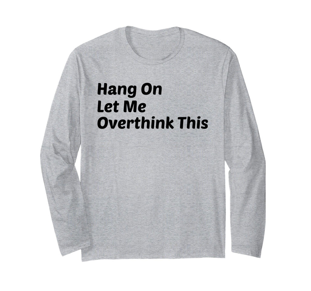 Hang Let Me Overthink This Funny T-Shirt - Unique Graphic for Adults - T-Shirt, Sweatshirt, Hoodie