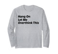 Hang Let Me Overthink This Funny T-Shirt - Unique Graphic for Adults - T-Shirt, Sweatshirt, Hoodie