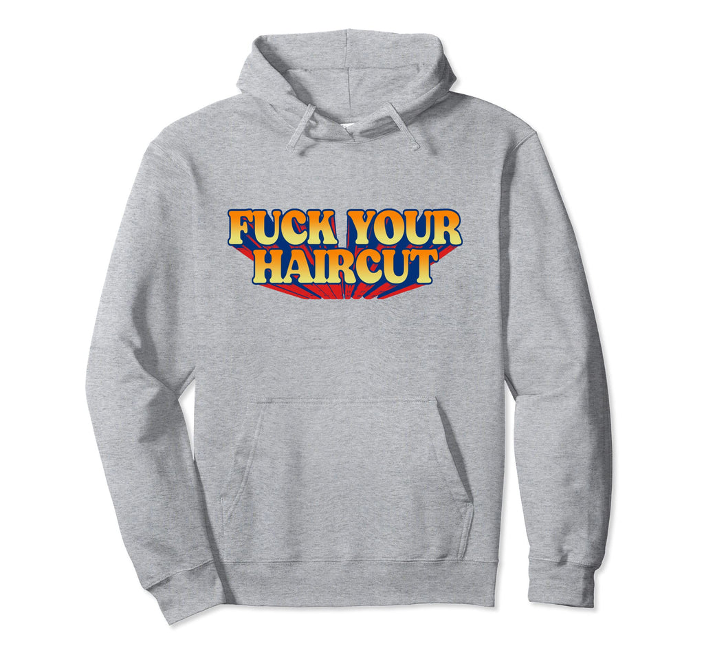 Fuck Your Haircut Funny Rebel Typography Hoodie - Streetwear Style Unisex - T-Shirt, Sweatshirt, Hoodie