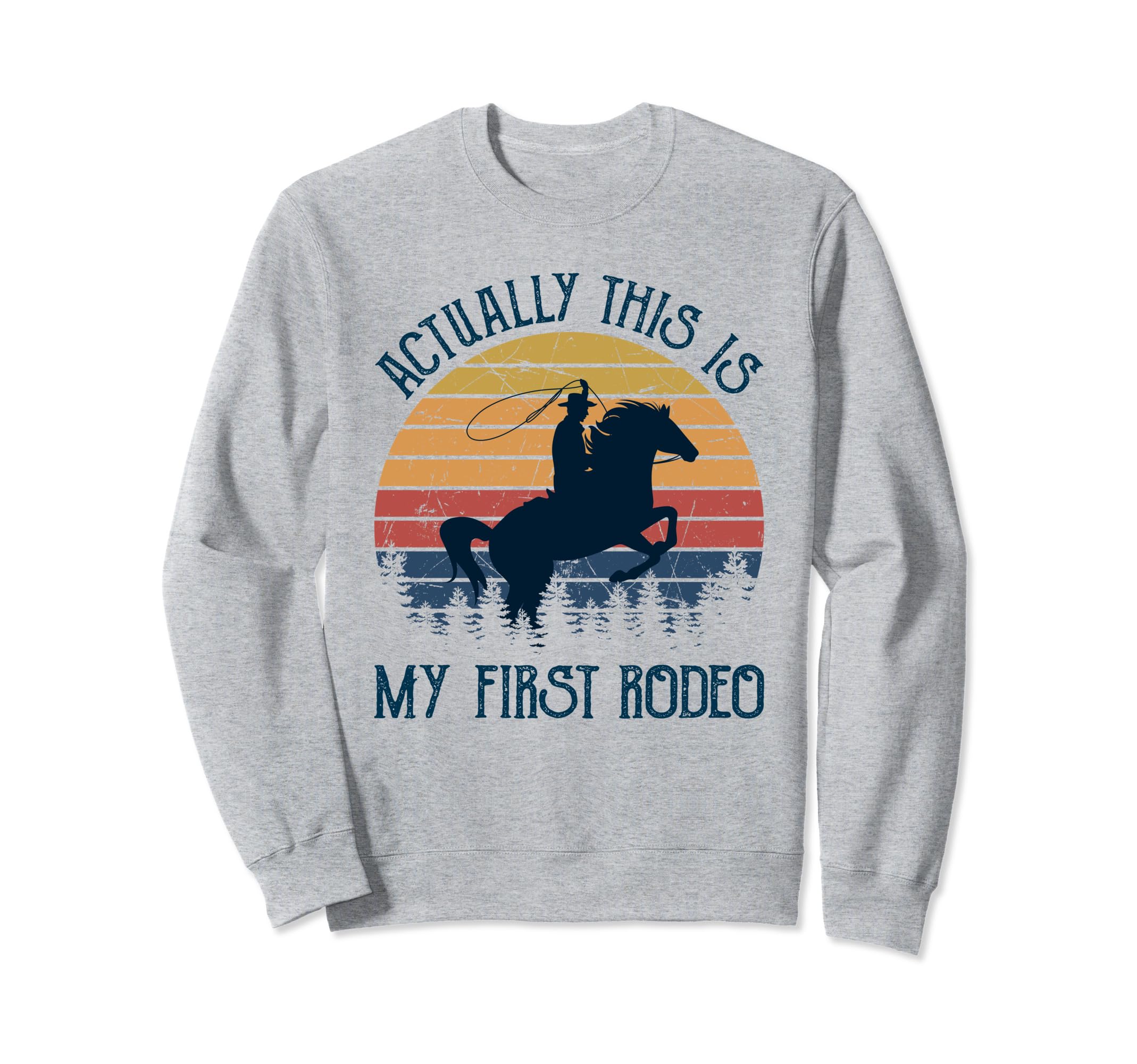 Actually This Is My First Rodeo Sweatshirt - Casual Everyday Wear Unisex - T-Shirt, Sweatshirt, Hoodie