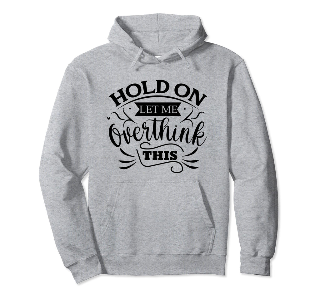 Funny Overthinker Hold Let Me Overthink Hoodie - Unique Graphic for Adults - T-Shirt, Sweatshirt, Hoodie