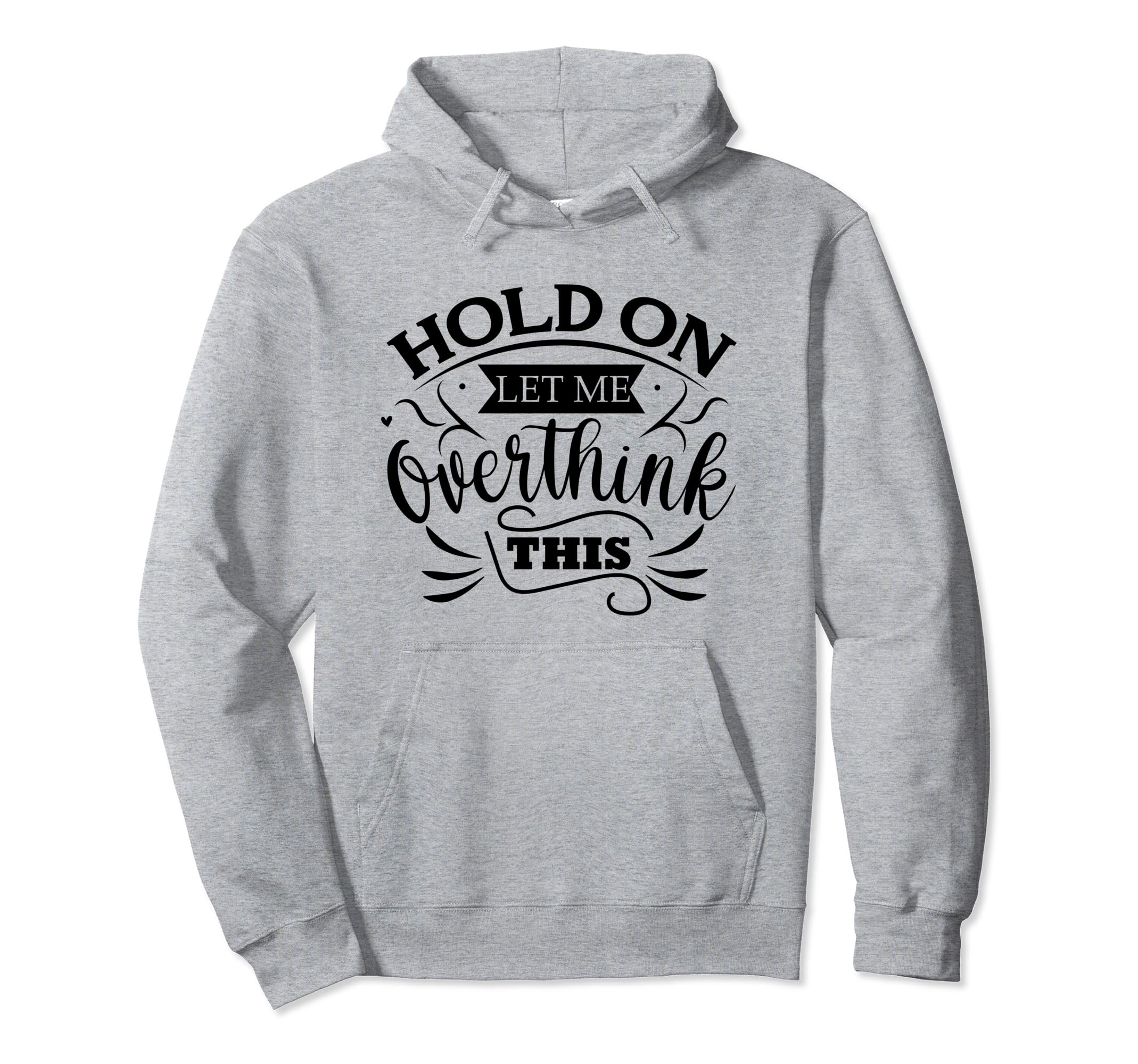 Funny Overthinker Hold Let Me Overthink Hoodie - Unique Graphic for Adults - T-Shirt, Sweatshirt, Hoodie