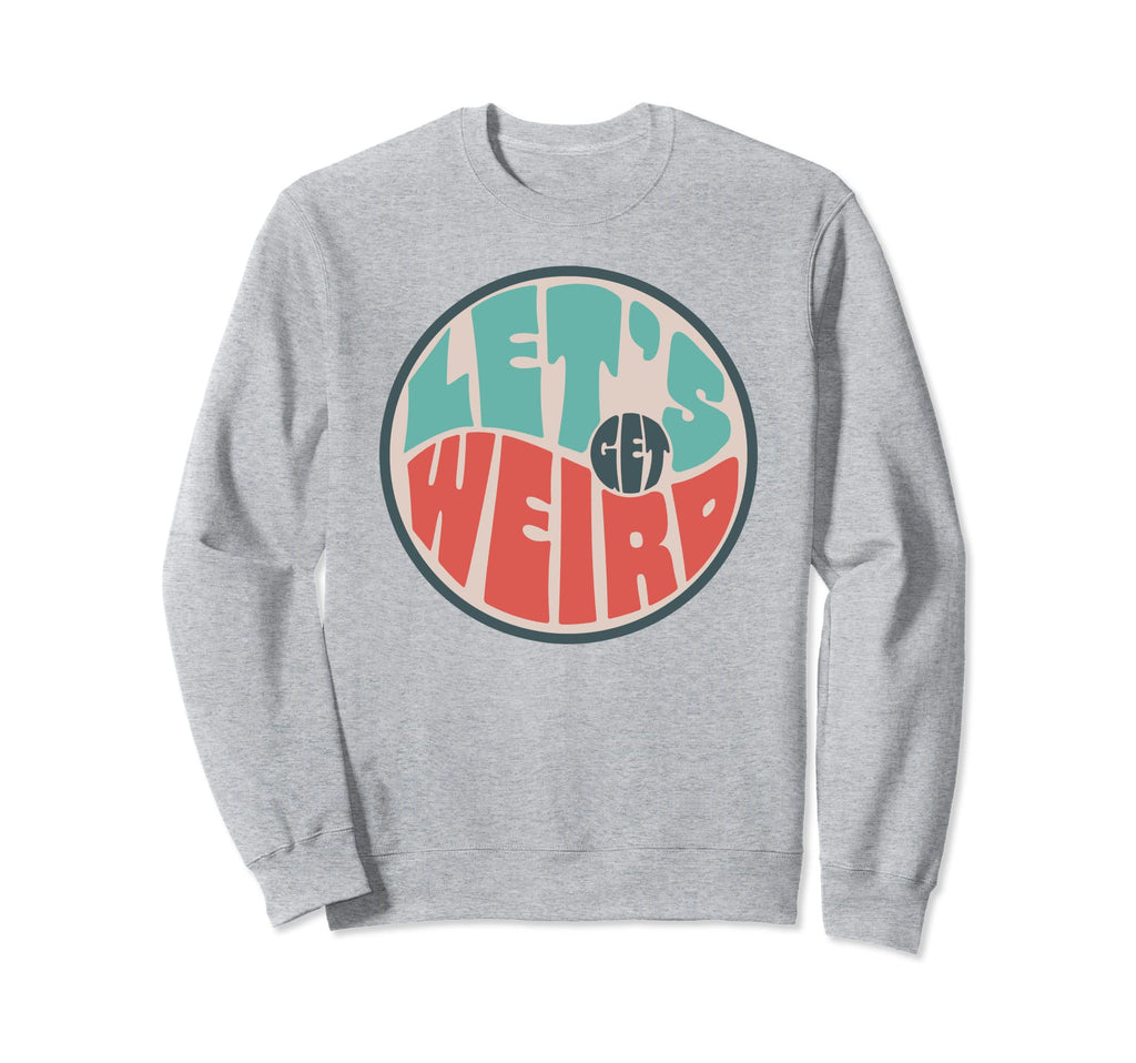 Lets Get Weird Funny 60S Typography Sweatshirt - Graphic Print Unisex - T-Shirt, Sweatshirt, Hoodie