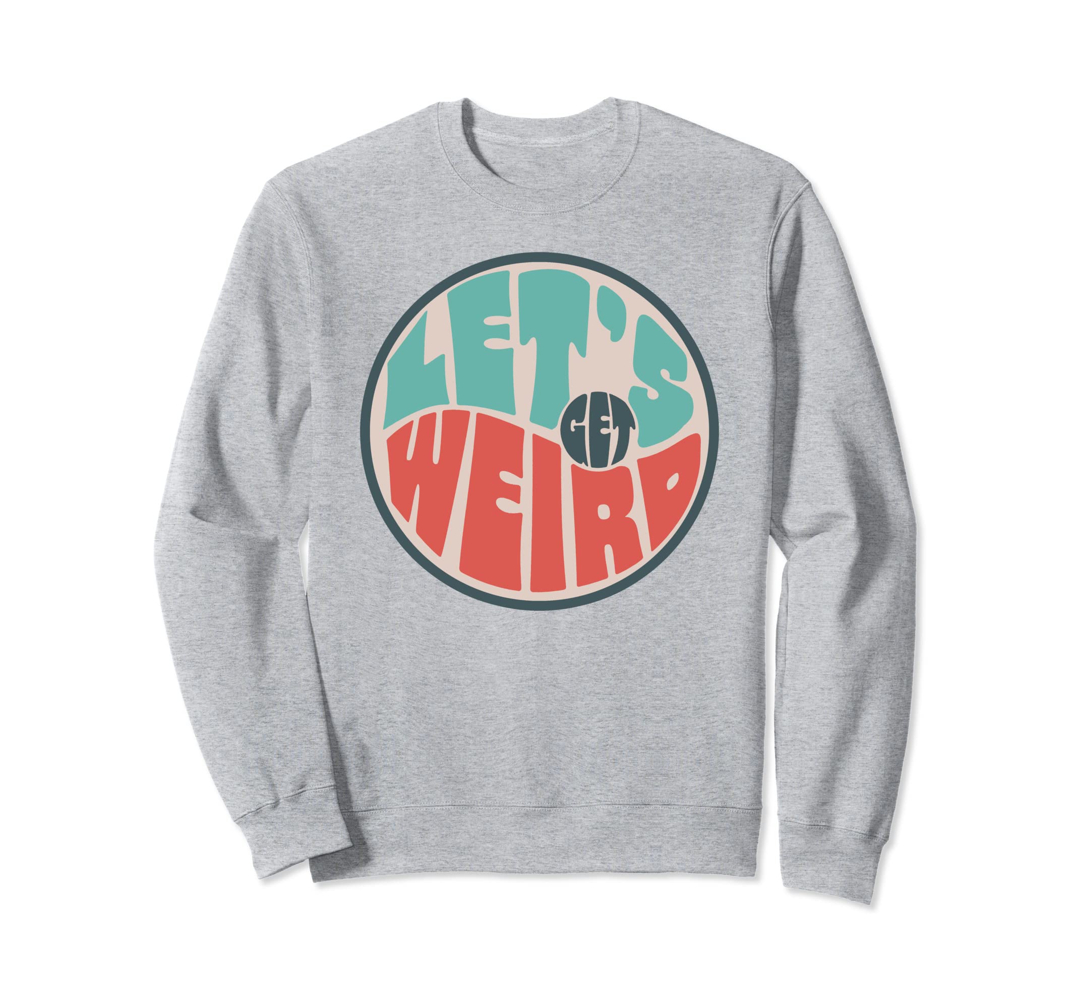 Lets Get Weird Funny 60S Typography Sweatshirt - Graphic Print Unisex - T-Shirt, Sweatshirt, Hoodie