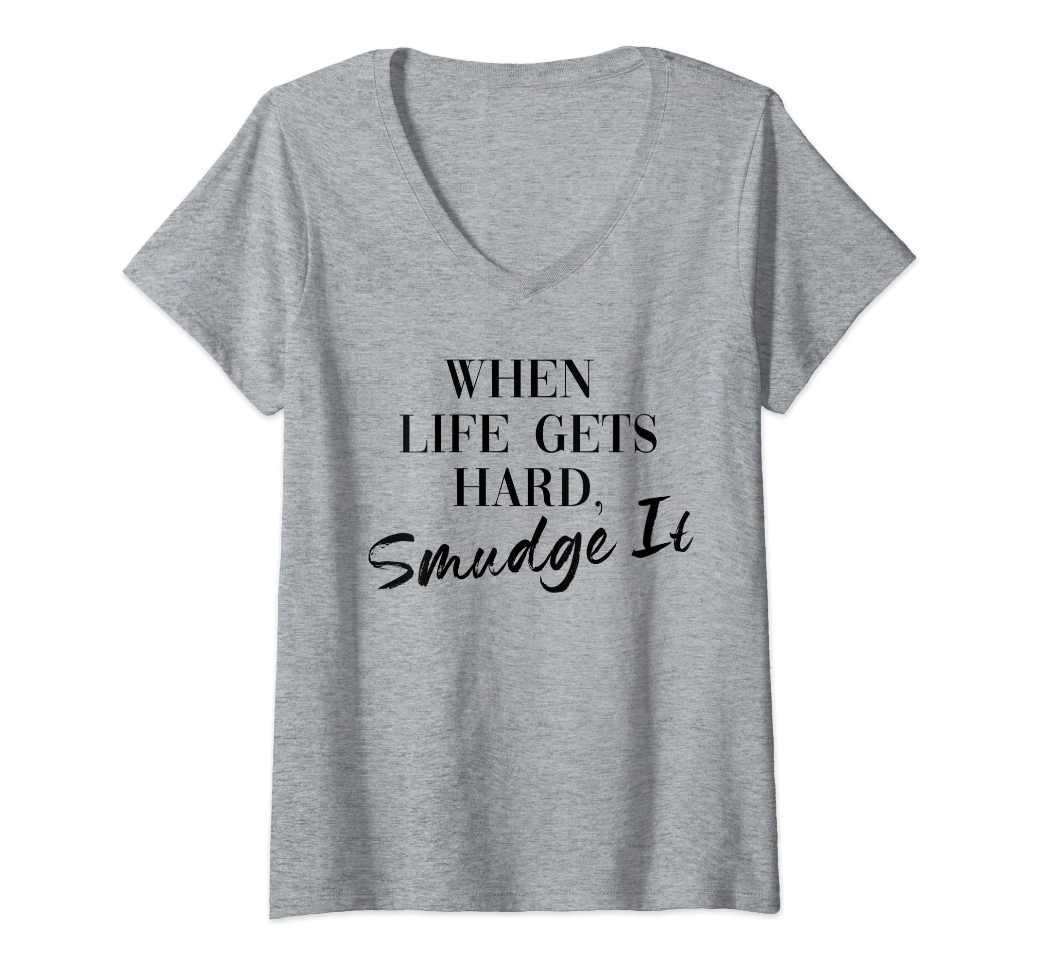 Womens Smudge It When Life Gets Hard T-Shirt - Casual Everyday Wear Unisex - T-Shirt, Sweatshirt, Hoodie