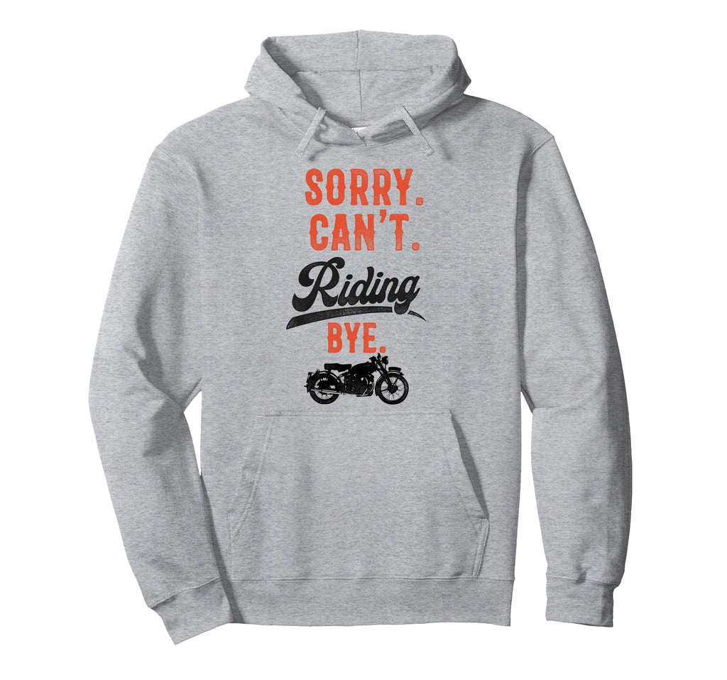 Motorcycle Biker Sorry Cant Riding Bye Hoodie - Custom Art Print for Adults - T-Shirt, Sweatshirt, Hoodie