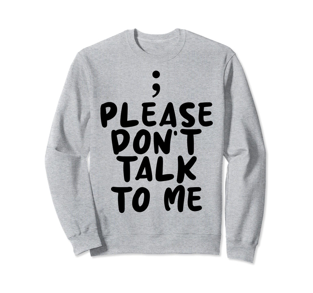 Please Dont Talk To Me Depression Sweatshirt - Novelty Apparel Men Women - T-Shirt, Sweatshirt, Hoodie