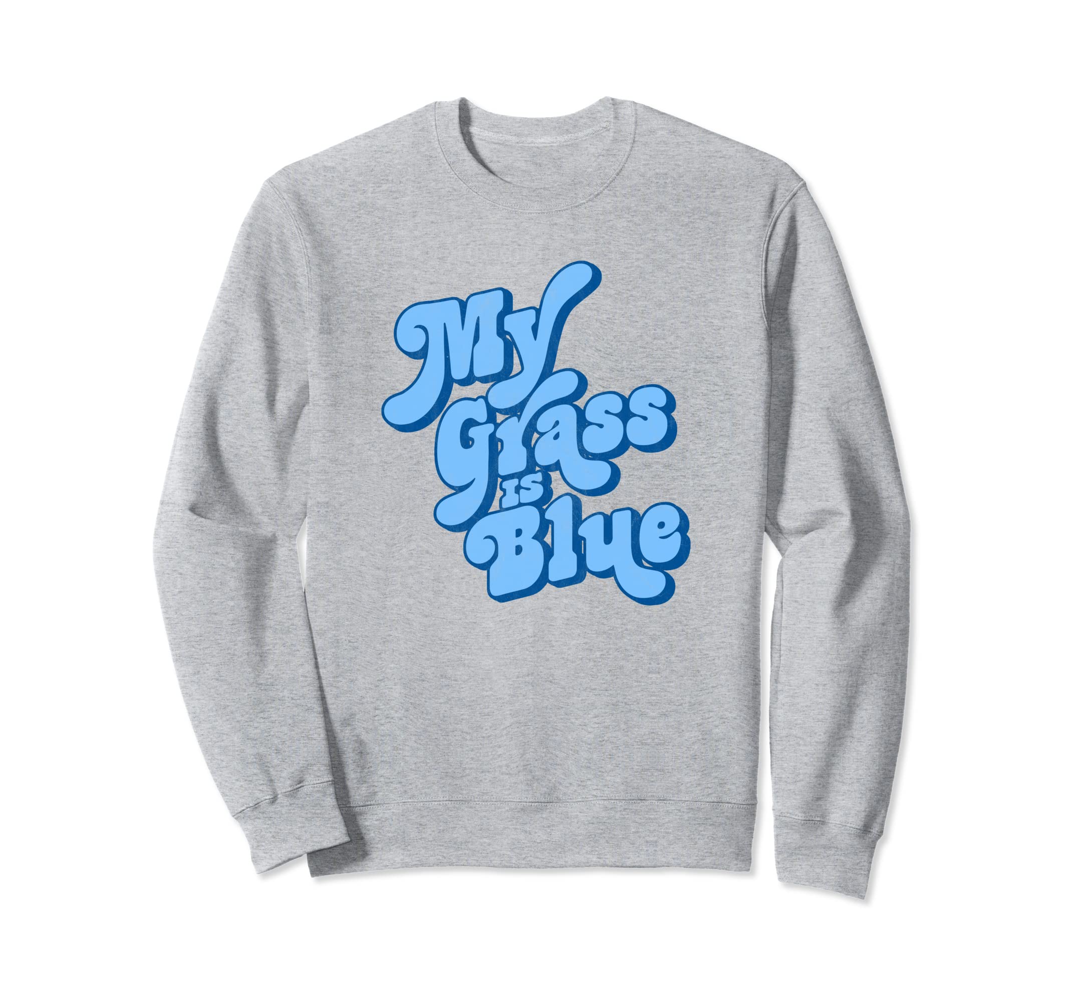 My Grass Is Blue Typography Bluegrass Sweatshirt - Trendy Graphic Men Women - T-Shirt, Sweatshirt, Hoodie