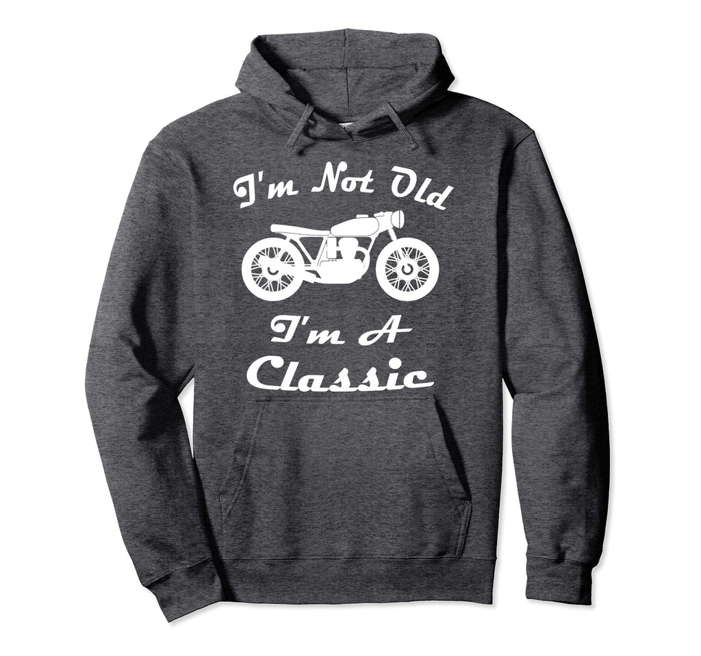 Im Not Old Im Motorcycle Hoodie - Fun Novelty Design Unisex - T-Shirt, Sweatshirt, Hoodie