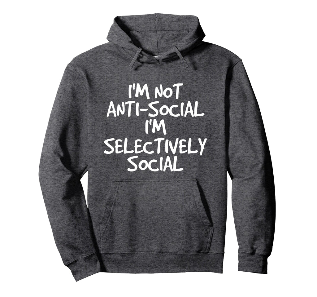 Not Anti Social Im Selectively Social Funny Hoodie - Unique Graphic Unisex - T-Shirt, Sweatshirt, Hoodie