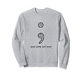 Semicolon Your Story Isnt Over Self Sweatshirt - Unique Graphic Unisex - T-Shirt, Sweatshirt, Hoodie