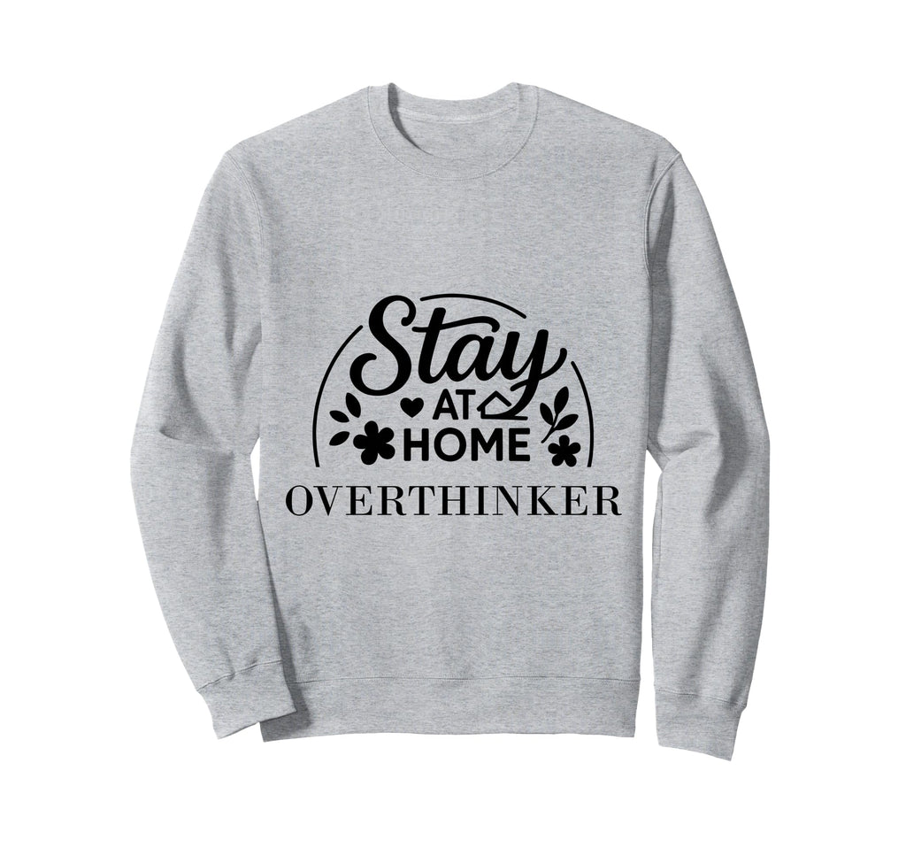 Stay Home Overthinker Suitable Sweatshirt - Novelty Apparel for Adults - T-Shirt, Sweatshirt, Hoodie