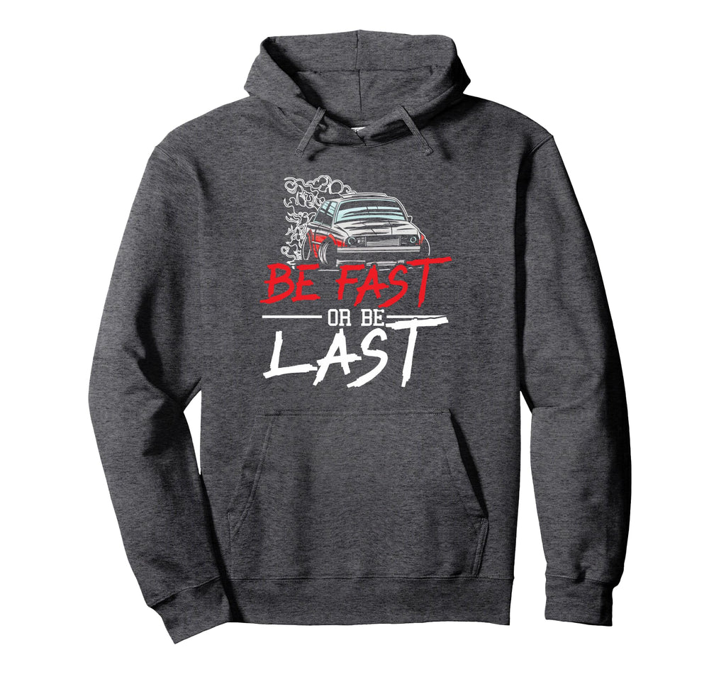 Be Fast Or Be Last Car Racer Drag Hoodie - Fun Novelty Design Men Women - T-Shirt, Sweatshirt, Hoodie