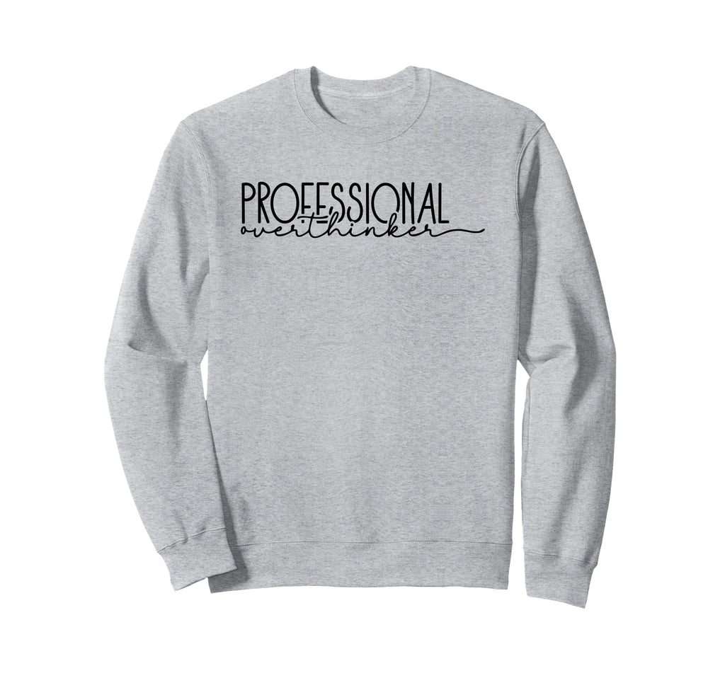 Professional Overthinker Funny Sweatshirt - Graphic Print Men Women - T-Shirt, Sweatshirt, Hoodie