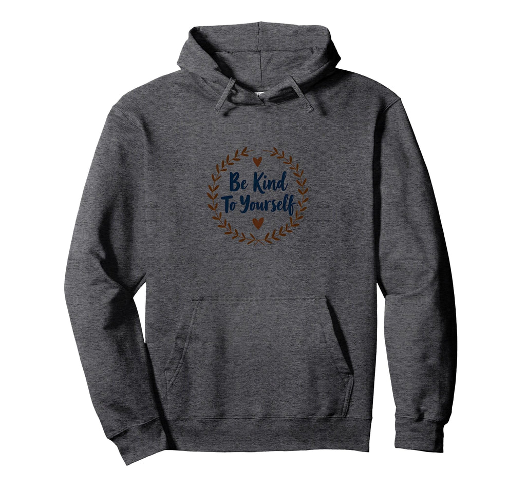 Be Kind To Yourself Inspirational Self Hoodie - Trendy Graphic for Adults - T-Shirt, Sweatshirt, Hoodie