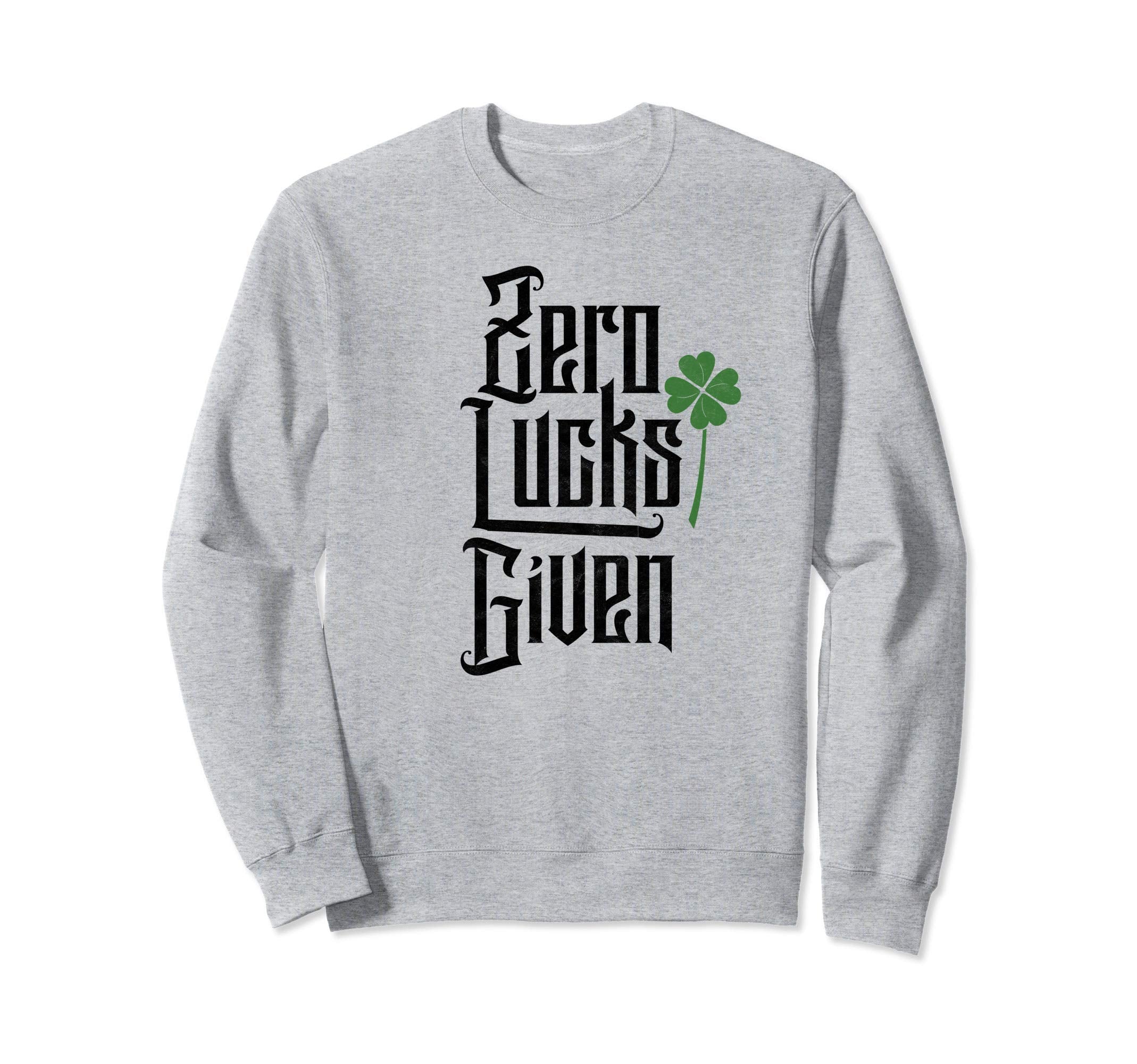 Zero Lucks Given Funny St Patricks Day Sweatshirt - Novelty Apparel Unisex - T-Shirt, Sweatshirt, Hoodie