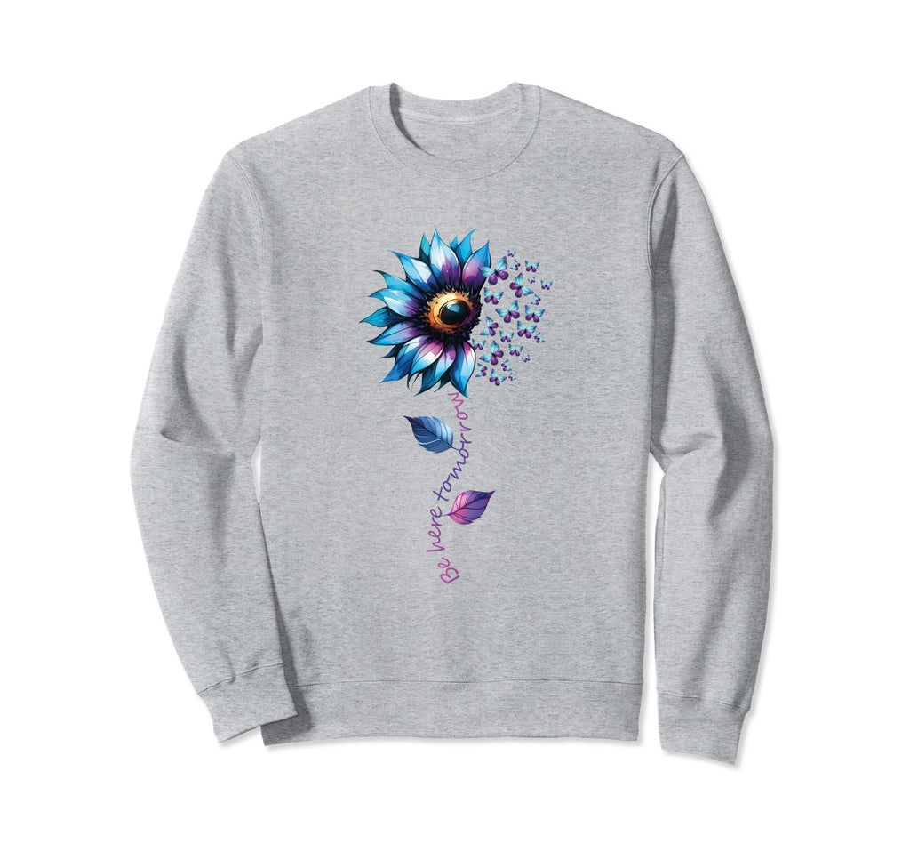 Be Here Tomorrow Mental Health Sweatshirt - Fun Novelty Design Men Women - T-Shirt, Sweatshirt, Hoodie