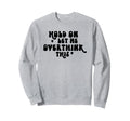 Hold Let Me Overthink This Funny Sweatshirt - Minimalist Print Unisex - T-Shirt, Sweatshirt, Hoodie
