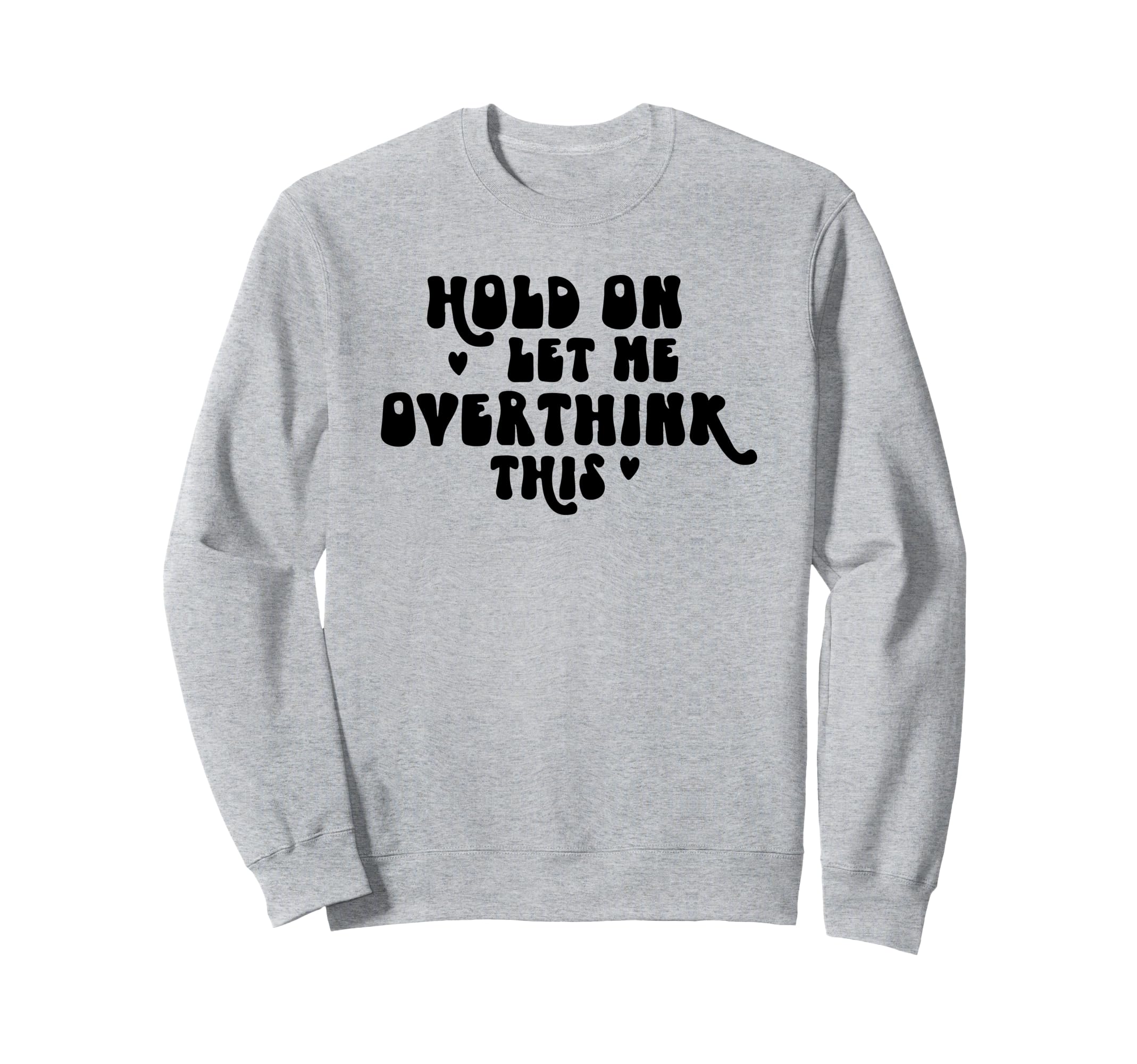 Hold Let Me Overthink This Funny Sweatshirt - Minimalist Print Unisex - T-Shirt, Sweatshirt, Hoodie