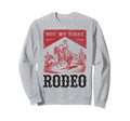 Not My First Rodeo Bronc Riding Sweatshirt - Aesthetic Graphic for Adults - T-Shirt, Sweatshirt, Hoodie