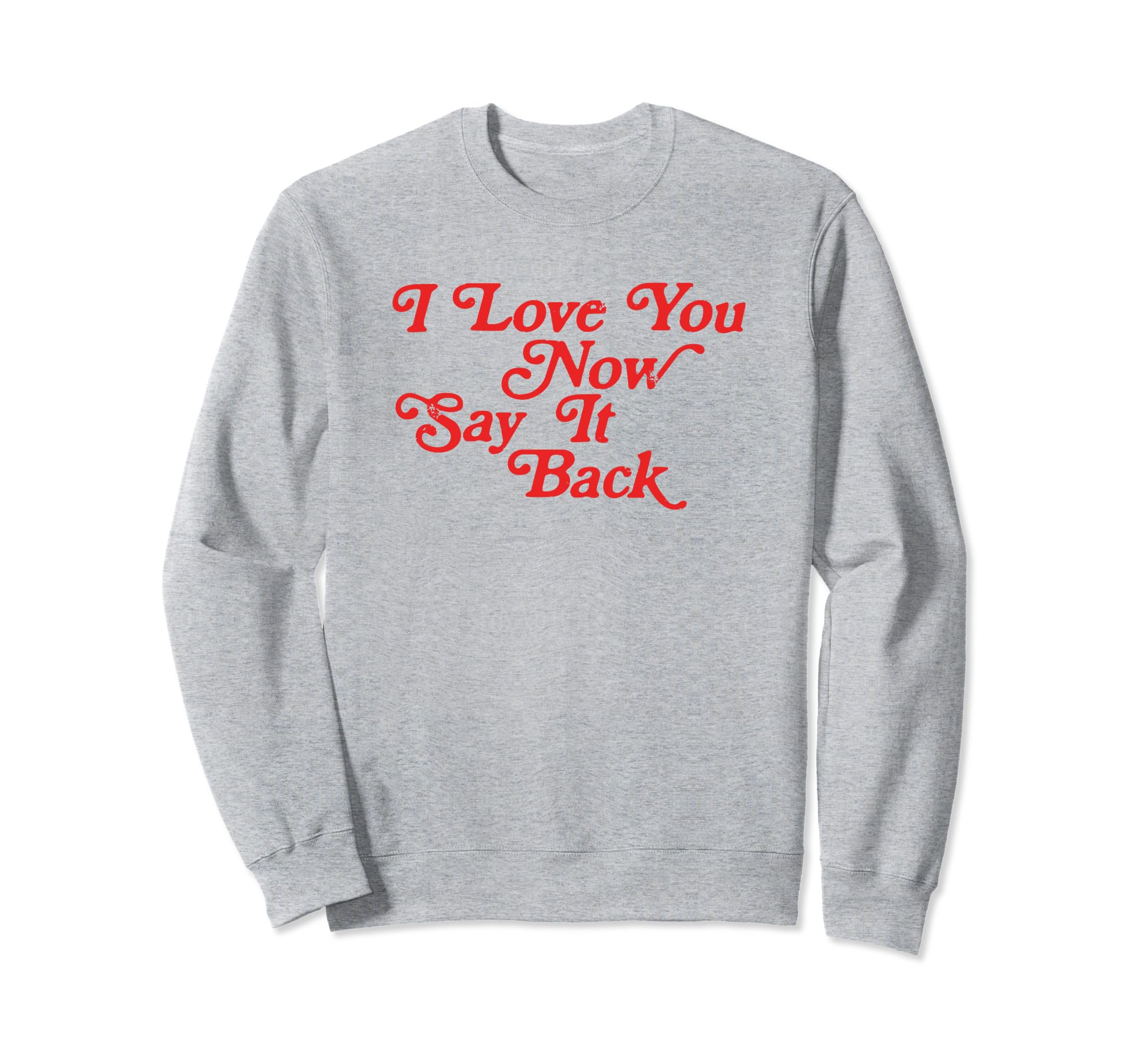 I Love You Now Say It Back 60S Sweatshirt - Novelty Apparel Men Women - T-Shirt, Sweatshirt, Hoodie