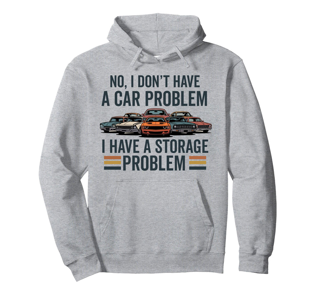 I Dont Have Car Problem I Have Storage Hoodie - Trendy Graphic Unisex - T-Shirt, Sweatshirt, Hoodie