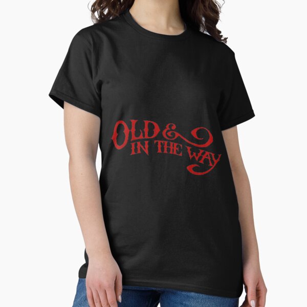 Old and in The Way! - Adult & Kids T-Shirts, Sweatshirts & Hoodies apparel design preview 1