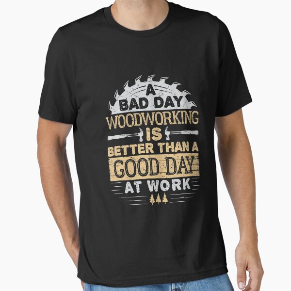 A Bad Day Woodworking Is Better Than Good At Work - Adult & Kids T-Shirts, Sweatshirts & Hoodies apparel design preview 1