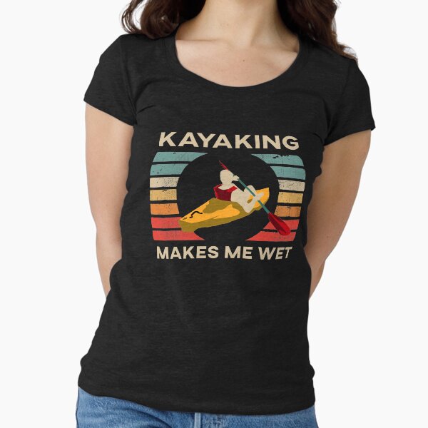 Kayaking Makes Me Wet Fitted Scoop - Adult & Kids T-Shirts, Sweatshirts & Hoodies apparel design preview 1