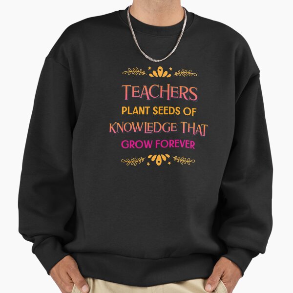 Teachers Plant Seeds Of Knowledge That Grow Forever - Adult & Kids T-Shirts, Sweatshirts & Hoodies apparel design preview 1