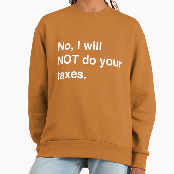 No, I will not do your taxes - Adult & Kids T-Shirts, Sweatshirts & Hoodies apparel design preview 1