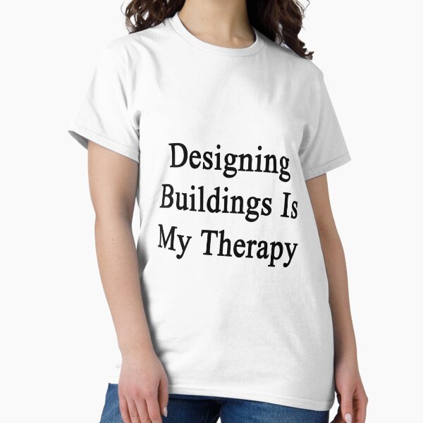 Designing Buildings Is My Therapy - Adult & Kids T-Shirts, Sweatshirts & Hoodies apparel design preview 1