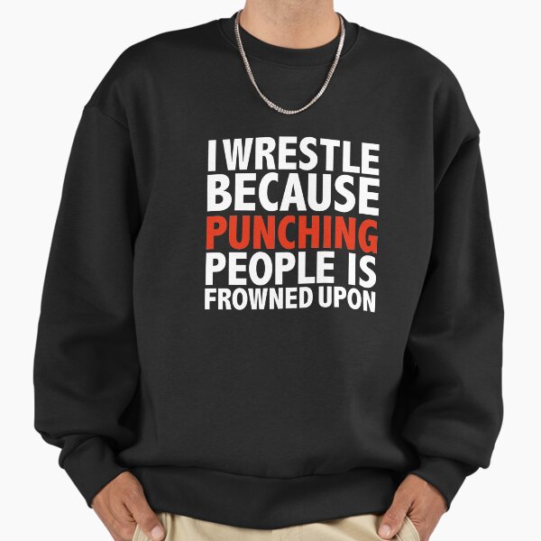 I wrestle because punching people is frowned upon - Adult & Kids T-Shirts, Sweatshirts & Hoodies apparel design preview 1