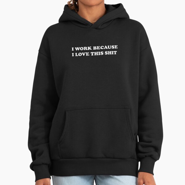 I work because love this shit - Adult & Kids T-Shirts, Sweatshirts & Hoodies apparel design preview 1