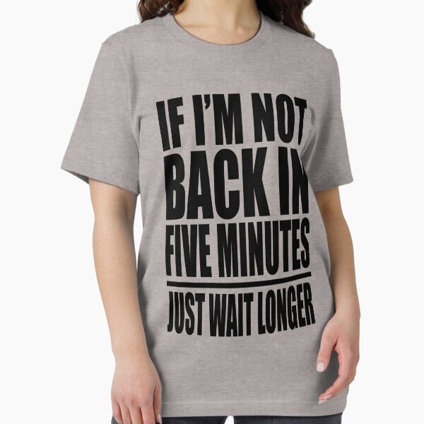 If I'm Not Back In Five Minutes Just Wait Longer - Adult & Kids T-Shirts, Sweatshirts & Hoodies apparel design preview 1
