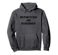 Motorcycles Are Dangerous Motorcycle Hoodie - Novelty Apparel for Adults - T-Shirt, Sweatshirt, Hoodie
