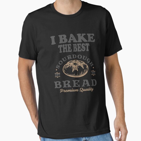 I Bake The Best Sourdough Bread - Adult & Kids T-Shirts, Sweatshirts & Hoodies apparel design preview 1