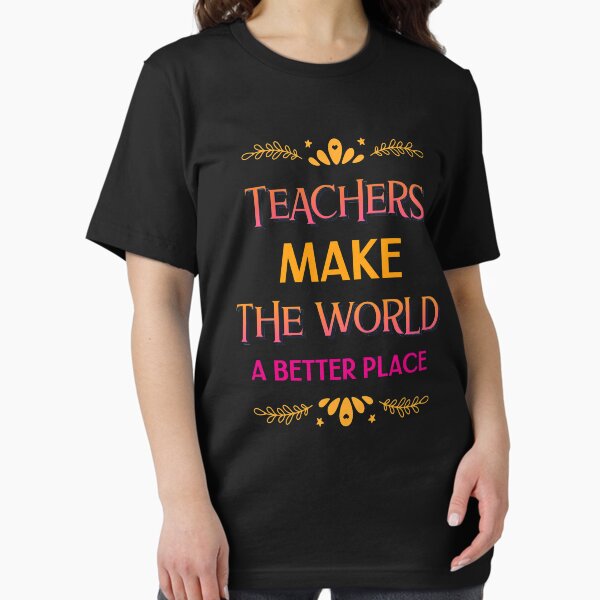 Teachers Make The World A Better place - Adult & Kids T-Shirts, Sweatshirts & Hoodies apparel design preview 1