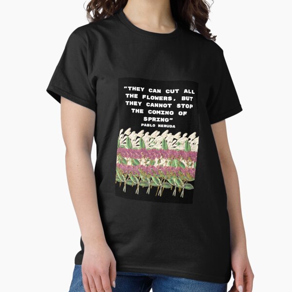 Pablo Neruda "They can cut all the flowers, but - Adult & Kids T-Shirts, Sweatshirts & Hoodies apparel design preview 1