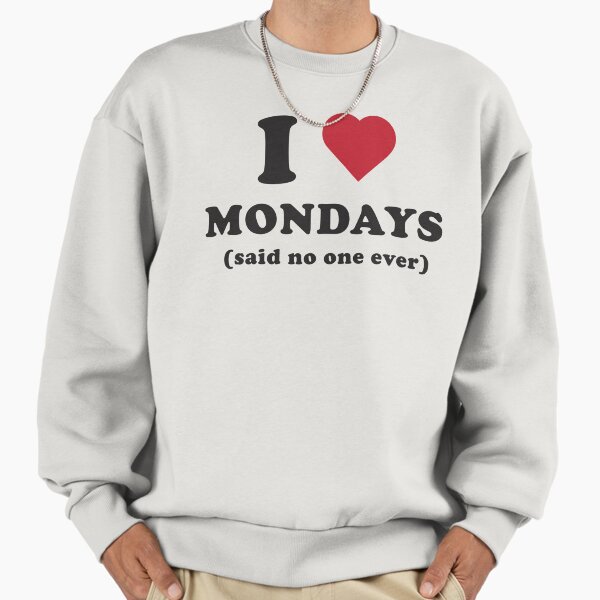 I Love Mondays...Said No One Ever - Adult & Kids T-Shirts, Sweatshirts & Hoodies apparel design preview 1