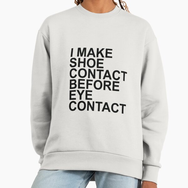 I make shoe contact before eye - Adult & Kids T-Shirts, Sweatshirts & Hoodies apparel design preview 1
