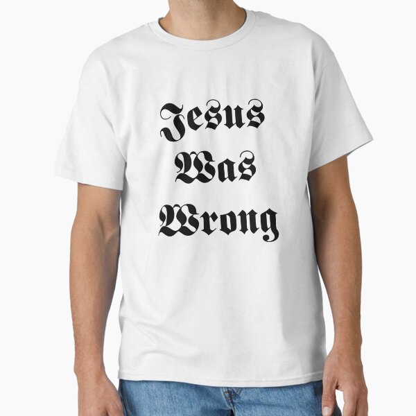 Jesus Was Wrong - Adult & Kids T-Shirts, Sweatshirts & Hoodies apparel design preview 1